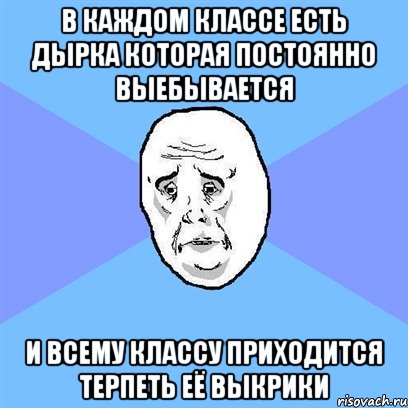 в каждом классе есть дырка которая постоянно выебывается и всему классу приходится терпеть её выкрики, Мем Okay face