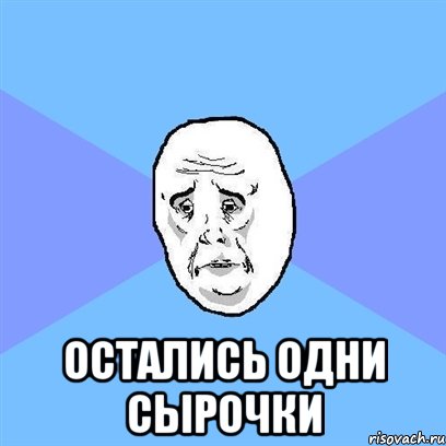  остались одни сырочки, Мем Okay face