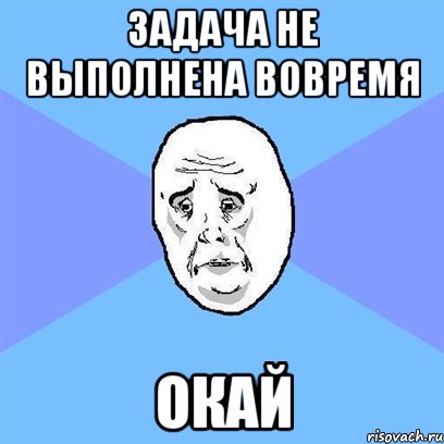 задача не выполнена вовремя окай, Мем Okay face