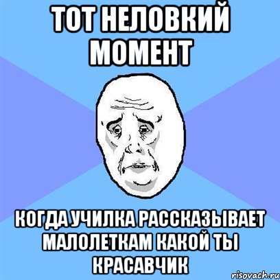 тот неловкий момент когда училка рассказывает малолеткам какой ты красавчик, Мем Okay face