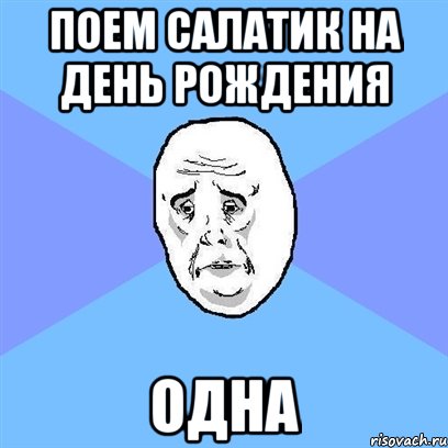 поем салатик на день рождения одна, Мем Okay face