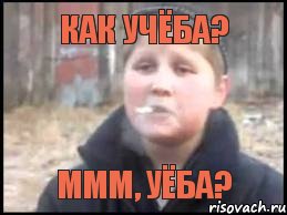 Как учёба? Ммм, уёба?