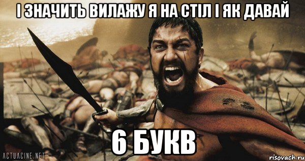 і значить вилажу я на стіл і як давай 6 букв, Мем Это Спарта