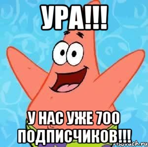 ура!!! у нас уже 700 подписчиков!!!, Мем Патрик