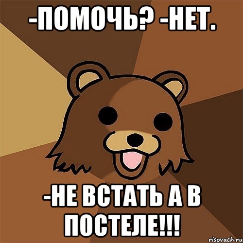 -помочь? -нет. -не встать а в постеле!!!, Мем Педобир