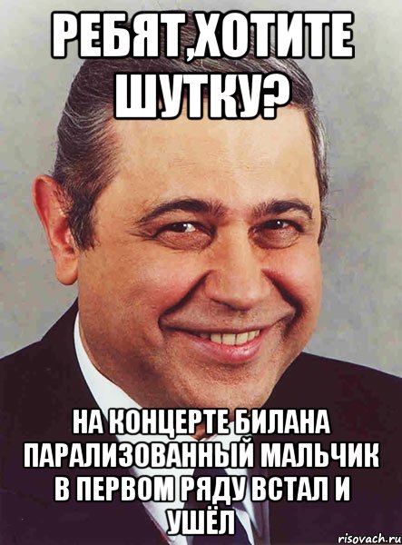 ребят,хотите шутку? на концерте билана парализованный мальчик в первом ряду встал и ушёл, Мем петросян