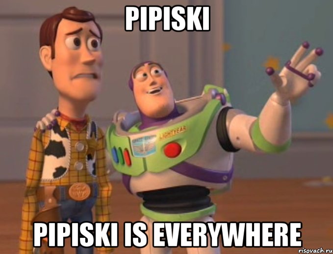 pipiski pipiski is everywhere