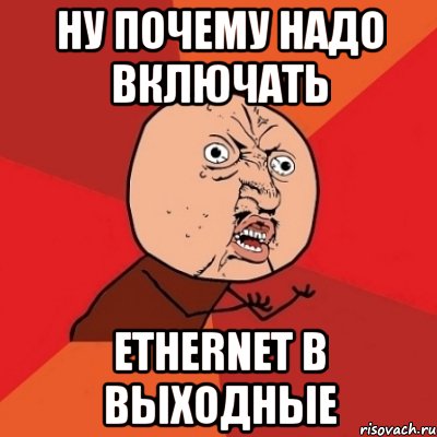 ну почему надо включать ethernet в выходные, Мем Почему