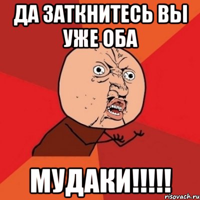 да заткнитесь вы уже оба мудаки!!!