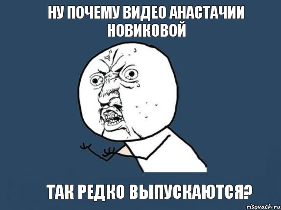 Ну почему видео Анастачии Новиковой Так РЕДКО выпускаются?, Мем  почему мем