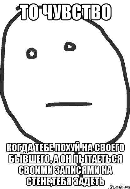 то чувство когда тебе похуй на своего бывшего, а он пытаеться своими записями на стене,тебя задеть, Мем покер фейс