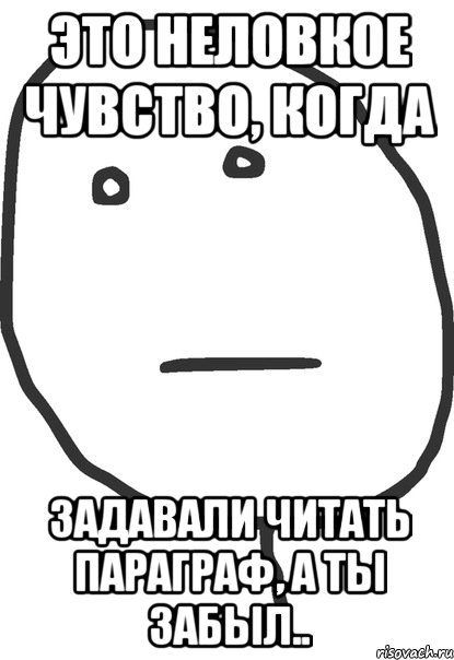 это неловкое чувство, когда задавали читать параграф, а ты забыл.., Мем покер фейс