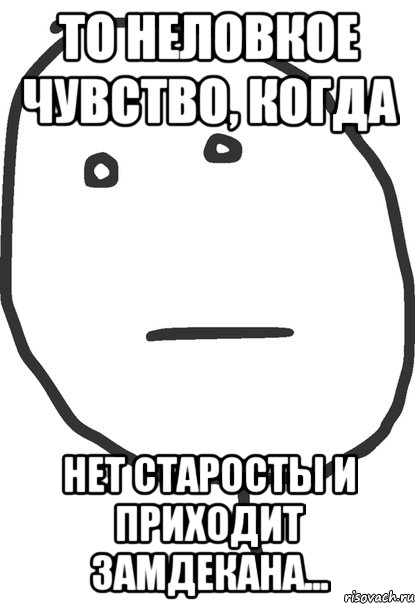 то неловкое чувство, когда нет старосты и приходит замдекана..., Мем покер фейс