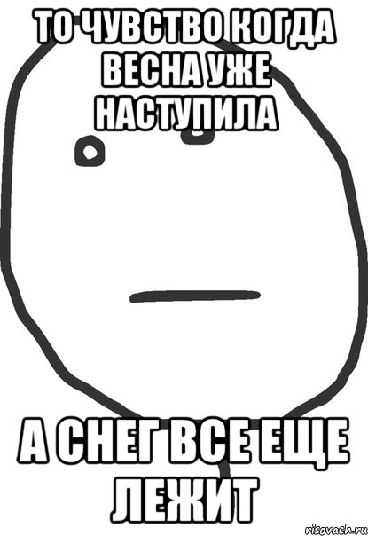 то чувство когда весна уже наступила а снег все еще лежит, Мем покер фейс