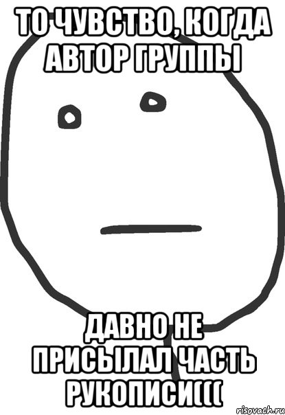 то чувство, когда автор группы давно не присылал часть рукописи(((, Мем покер фейс