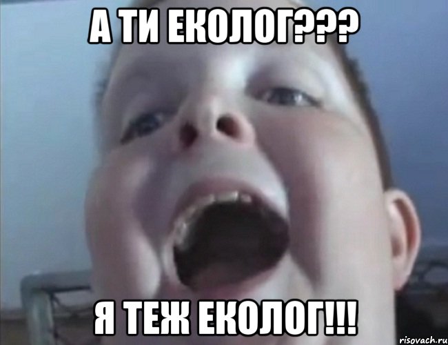 а ти еколог??? я теж еколог!!!