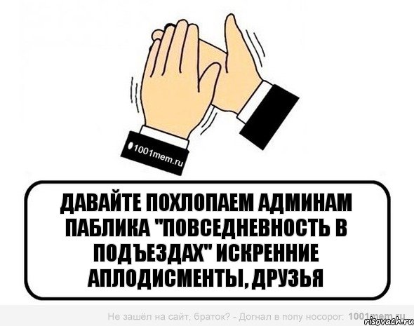 Давайте похлопаем админам паблика "Повседневность в подъездах" Искренние аплодисменты, друзья, Комикс Давайте похлопаем