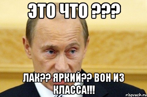 это что ??? лак?? яркий?? вон из класса!!!, Мем путин