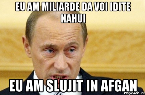 eu am miliarde da voi idite nahui eu am slujit in afgan, Мем путин