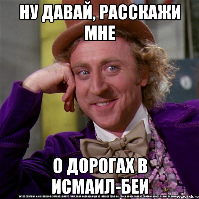 ну давай, расскажи мне о дорогах в исмаил-беи, Мем Ну давай расскажи (Вилли Вонка)