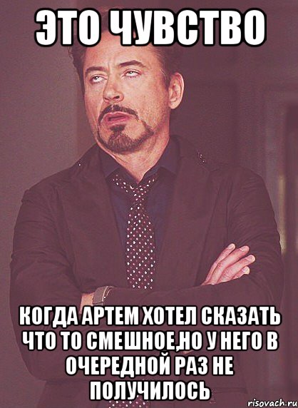 это чувство когда артем хотел сказать что то смешное,но у него в очередной раз не получилось, Мем твое выражение лица