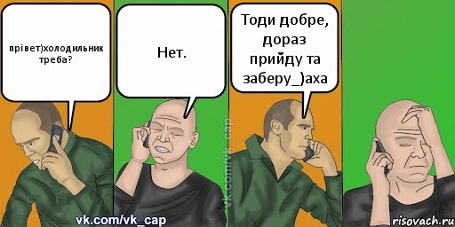 прівет)холодильник треба? Нет. Тоди добре, дораз прийду та заберу_)аха, Комикс С кэпом (разговор по телефону)