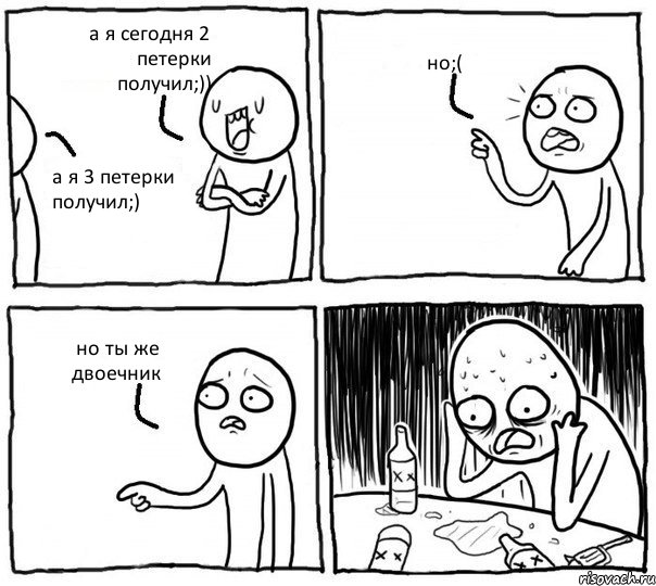 а я сегодня 2 петерки получил;)) а я 3 петерки получил;) но;( но ты же двоечник, Комикс Самонадеянный алкоголик