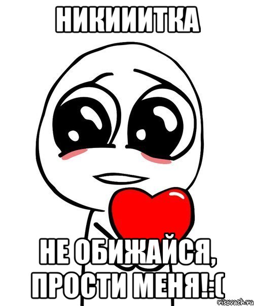 никииитка не обижайся, прости меня!:(