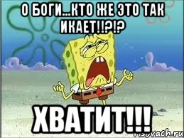 о боги...кто же это так икает!!?!? хватит!!!, Мем Спанч Боб плачет