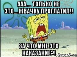 ааа.... только не это....жвачку проглатил!! за что мне это наказание?!, Мем Спанч Боб плачет