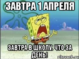 завтра 1 апреля завтра в школу. что за день!, Мем Спанч Боб плачет