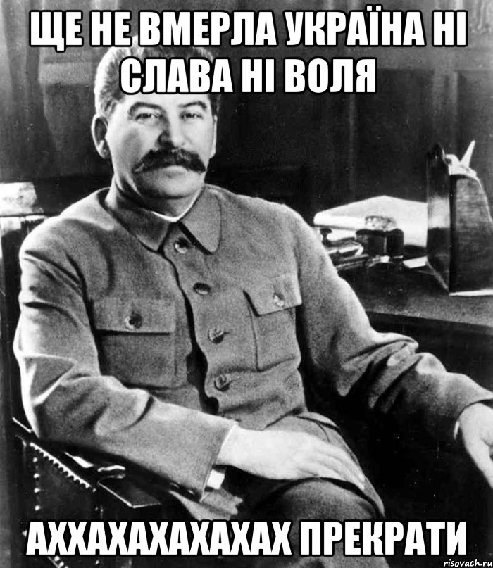 ще не вмерла україна ні слава ні воля аххахахахахах прекрати, Мем  иосиф сталин