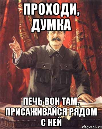 проходи, думка печь вон там, присаживайся рядом с ней, Мем  сталин цветной