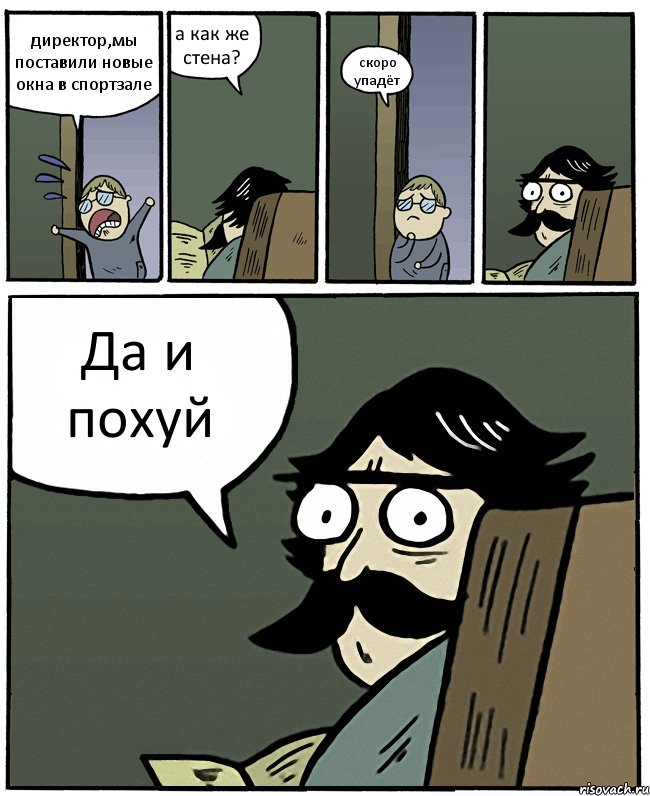 директор,мы поставили новые окна в спортзале а как же стена? скоро упадёт Да и похуй, Комикс Пучеглазый отец