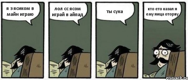 я з ясиком в майн играю лол сс ясом играй в айпад ты сука кто ето казал я ему яица оторву, Комикс Staredad