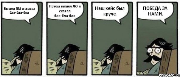 Вышел ПМ и сказал бла-бла-бла Потом вышел ЛО и сказал бла-бла-бла Наш кейс был круче, ПОБЕДА ЗА НАМИ., Комикс Staredad