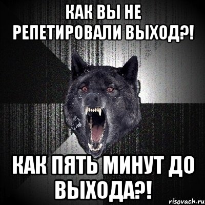 как вы не репетировали выход?! как пять минут до выхода?!, Мем Сумасшедший волк