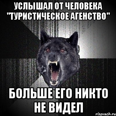 услышал от человека "туристическое агенство" больше его никто не видел, Мем Сумасшедший волк