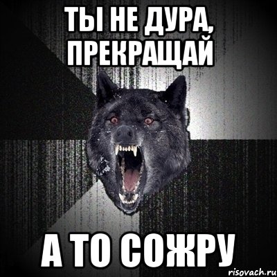 ты не дура, прекращай а то сожру, Мем Сумасшедший волк