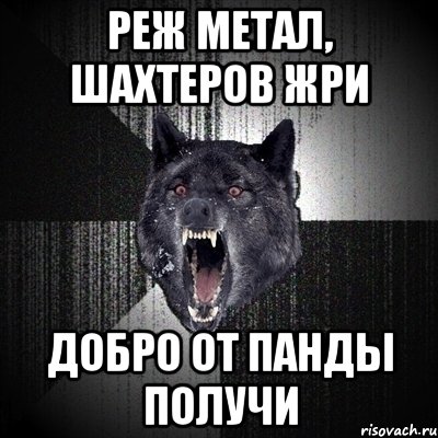 реж метал, шахтеров жри добро от панды получи, Мем Сумасшедший волк