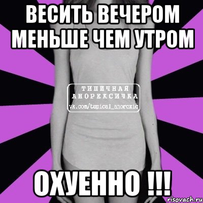 весить вечером меньше чем утром охуенно !!!, Мем Типичная анорексичка