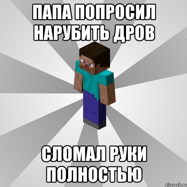 папа попросил нарубить дров сломал руки полностью, Мем Типичный игрок Minecraft