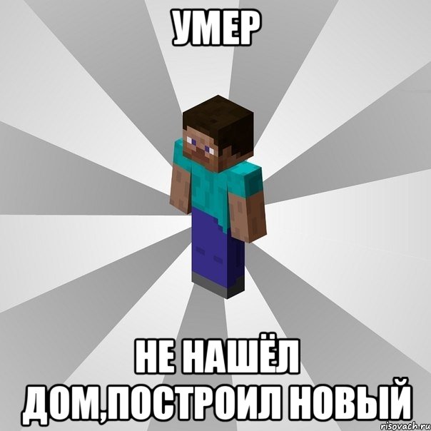 умер не нашёл дом,построил новый, Мем Типичный игрок Minecraft