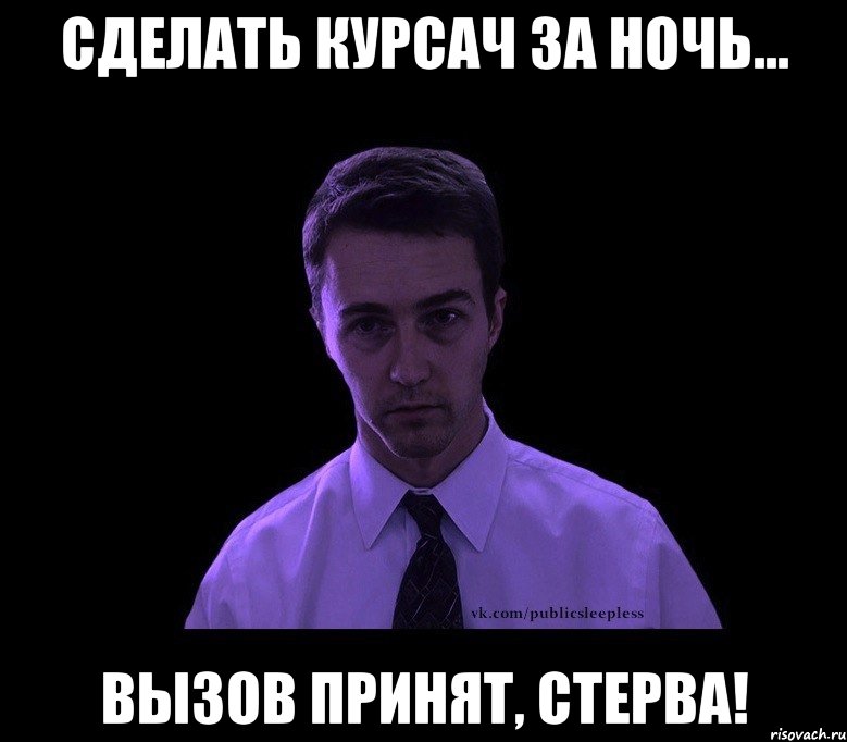 сделать курсач за ночь... вызов принят, стерва!, Мем типичный недосыпающий