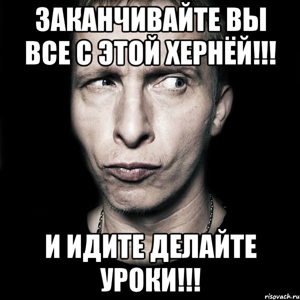 заканчивайте вы все с этой хернёй!!! и идите делайте уроки!!!, Мем  Типичный Охлобыстин