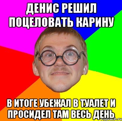 денис решил поцеловать карину в итоге убежал в туалет и просидел там весь день, Мем Типичный ботан