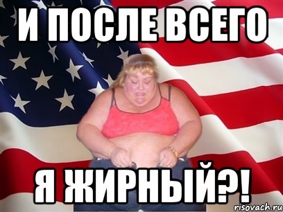 и после всего я жирный?!