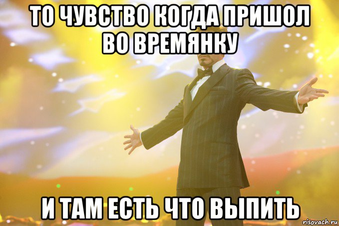 то чувство когда пришол во времянку и там есть что выпить, Мем Тони Старк (Роберт Дауни младший)