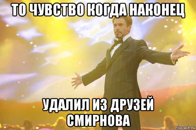 то чувство когда наконец удалил из друзей смирнова, Мем Тони Старк (Роберт Дауни младший)