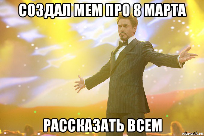 создал мем про 8 марта рассказать всем, Мем Тони Старк (Роберт Дауни младший)